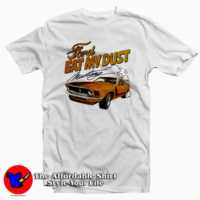 Ford Eat My Dust Mustang Unisex Tshirt 510x510 image Ford Eat My Dust Mustang Unisex Tshirt 510x510 Ford Eat My Dust Mustang Unisex T shirt On Sale