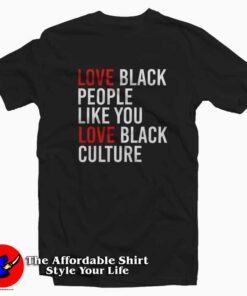 Love Black People Like You Love Black Culture T-shirt