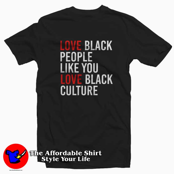 Love Black People Like You Love Black Culture Tshirt 510x510 image Love Black People Like You Love Black Culture Tshirt 510x510 Love Black People Like You Love Black Culture T shirt Cheap