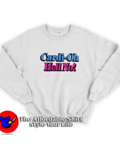 Cardi Oh Hell No Rap Hip Hop Music Sweatshirt