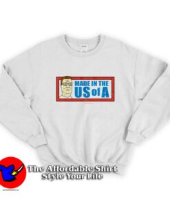 Funny King of The Hill Made in the US of A Sweatshirt