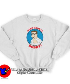 Gosh Dang It Bobby King of the Hill Sweatshirt