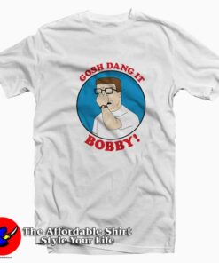 Gosh Dang It Bobby King of the Hill T-shirt