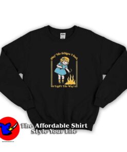 Little Girl May The Bridges I Burn Sweatshirt