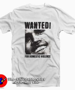Chris Brown Wanted For Domestic Violence Tshirt