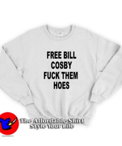 Free Bill Cosby Fuck Them Hoes Graphic Sweatshirt