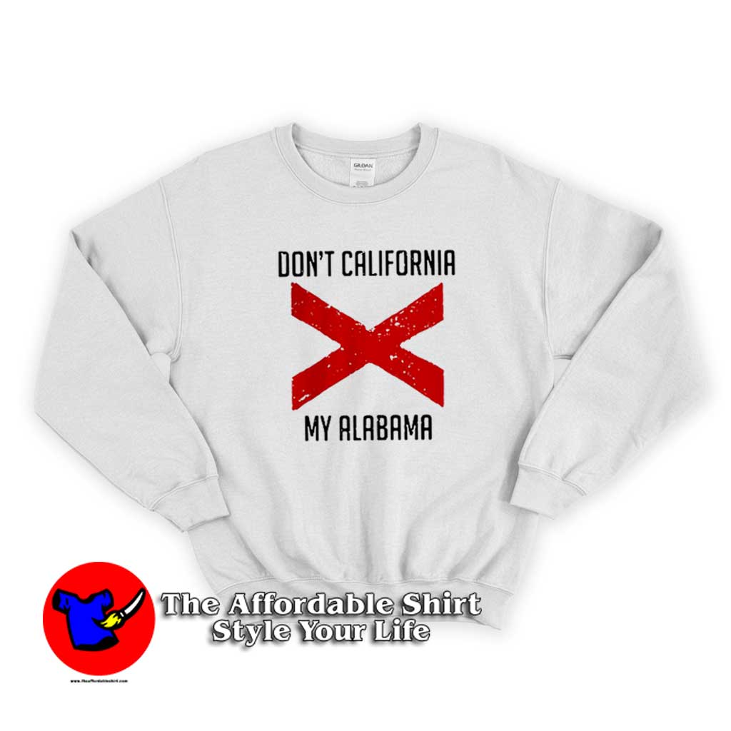 Funny Dont California My Alabama Sweater 510x510 image Funny Dont California My Alabama Sweater 510x510 Funny Don’t California My Alabama Sweatshirt On Sale