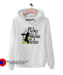 In A World Full Of Princesses Be A Witch Hoodie