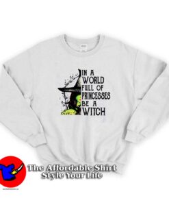 In A World Full Of Princesses Be A Witch Sweatshirt