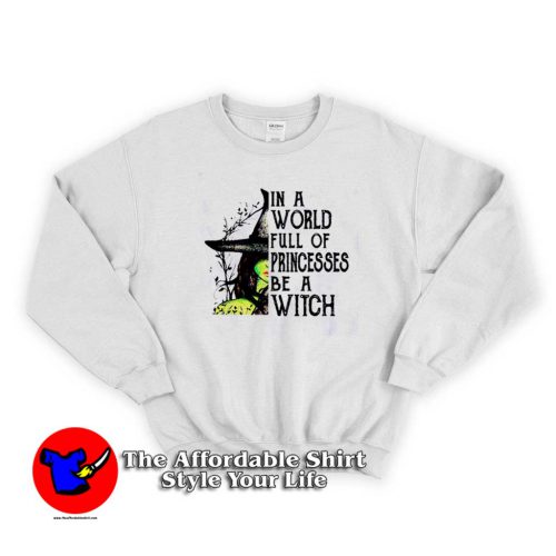 In A World Full Of Princesses Be A Witch Sweater 500x500 In A World Full Of Princesses Be A Witch Sweatshirt On Sale