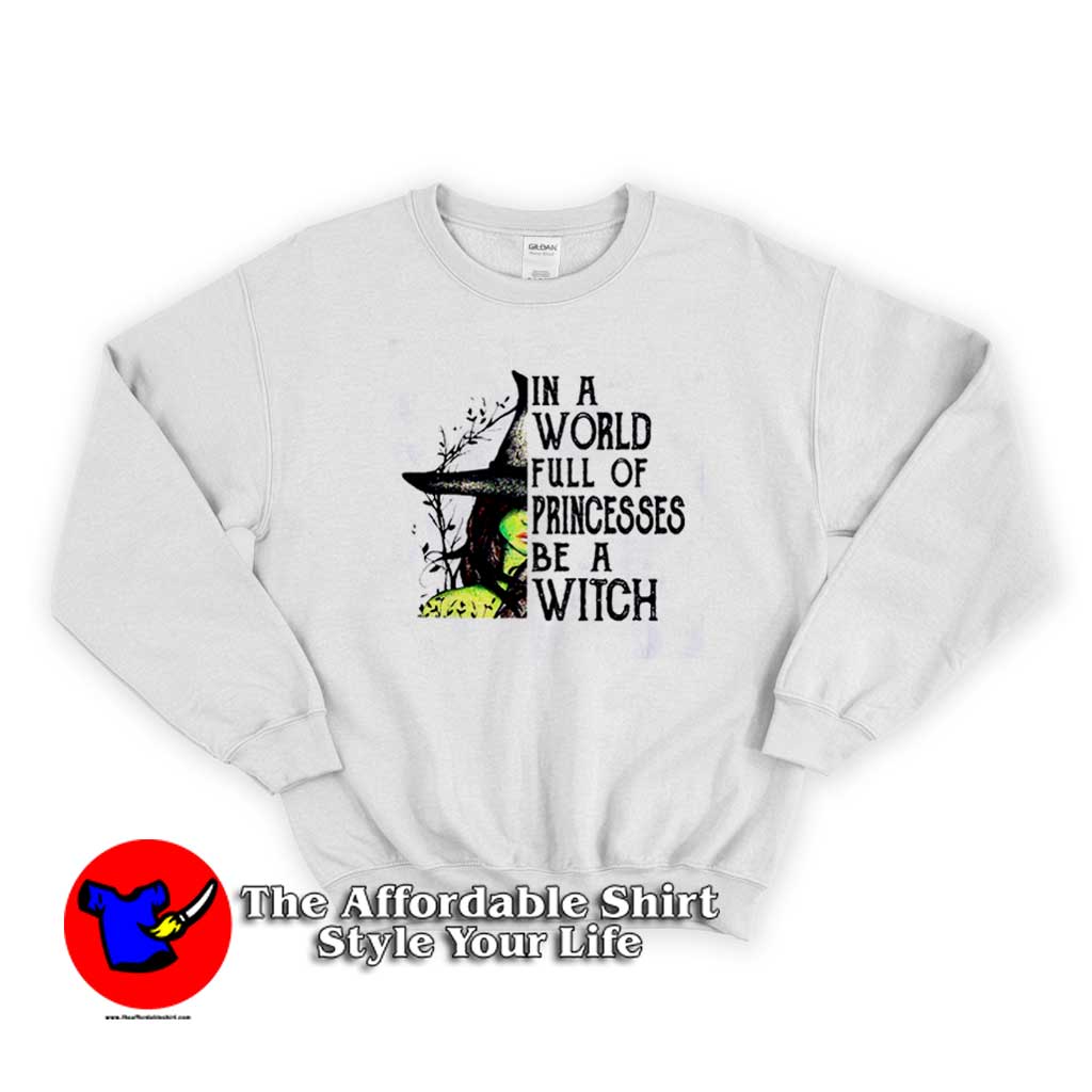 In A World Full Of Princesses Be A Witch Sweater 510x510 image In A World Full Of Princesses Be A Witch Sweater 510x510 In A World Full Of Princesses Be A Witch Sweatshirt On Sale