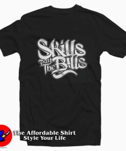 Skills Pay The Bills Funny Joke Awesome Tshirt