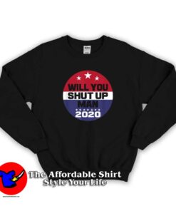 Funny Biden Will You Shut Up Man Sweatshirt