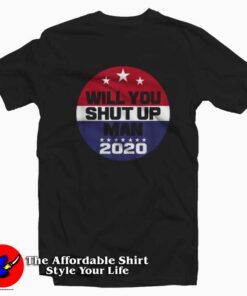 Funny Biden Will You Shut Up Man Tshirt