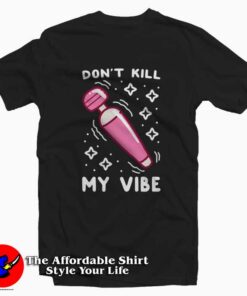 Funny Don't Kill My Vibe Unisex tshirt