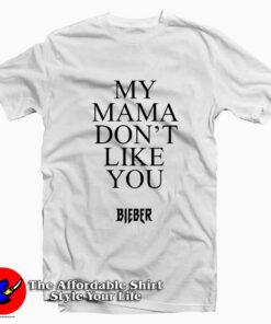 My Mama Don’t Like You Bieber T-shirt
