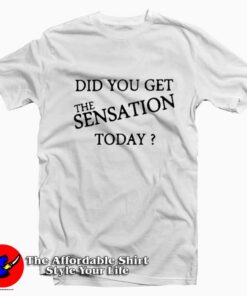 Did You Get The Sensation Today Ringer T-shirt On Sale