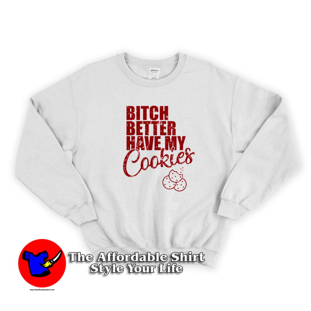 Bitch Better Have My Cookies Naughty Girl Sweater 510x510 image Bitch Better Have My Cookies Naughty Girl Sweater 510x510 Bitch Better Have My Cookies Naughty Girl Sweatshirt On Sale