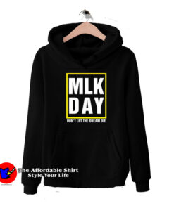 MLK Day Don't Let The Dream Die Hoodie