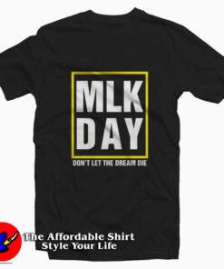 MLK Day Don't Let The Dream Die T-shirt