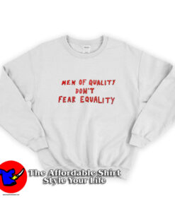Men Of Quality Don't Fear Equality Sweatshirt