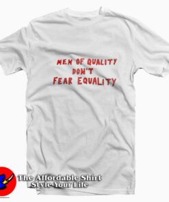 Men Of Quality Don't Fear Equality T-shirt