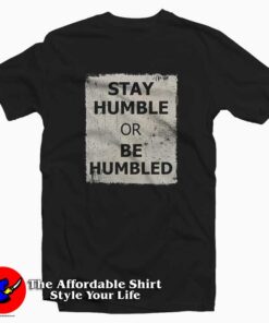 Stay Humble Or Be Humbled Graphic T-shirt