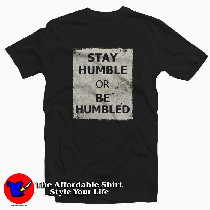 Stay Humble Or Be Humbled Graphic T Shirt 510x510 image Stay Humble Or Be Humbled Graphic T Shirt 510x510 Stay Humble Or Be Humbled Graphic T shirt On Sale