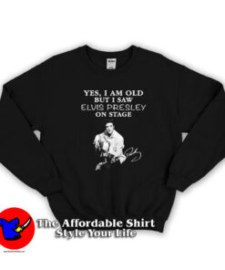 Yes I am old but I saw Elvis Presley Sweatshirt