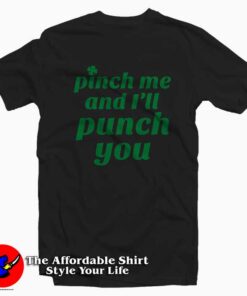 Funny St. Patty's Pinch Me and I'll Punch You T-shirt