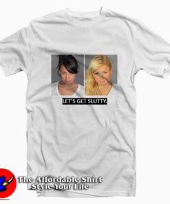 Let’s Get Slutty Paris Hilton And Nicole Richie T-shirt
