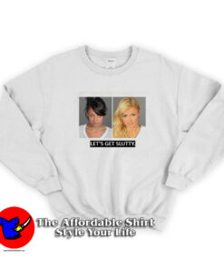 Let’s Get Slutty Paris Hilton And Nicole Richie Sweatshirt