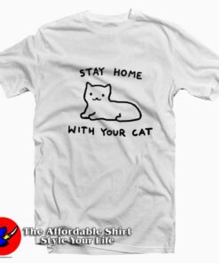 Stay Home With Your Cat Unisex Funny T-shirt