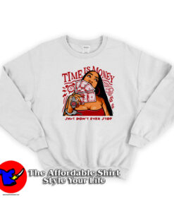 Time Is Money Dont Ever Stop Unisex Sweatshirt