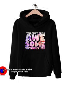 Kids You Can't Spell Awesome Without Me Hoodie