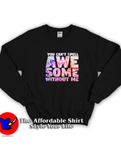 Kids You Can't Spell Awesome Without Me Sweatshirt