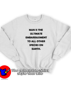 Man Is The Ultimate Embarrassment Sweatshirt
