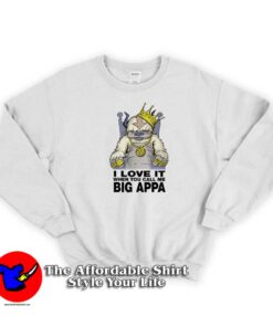 I Love It When You Call Me Big Appa Unisex Sweatshirt