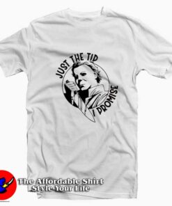 Just The Tip I Promise Micheal Myers Halloween T-shirt