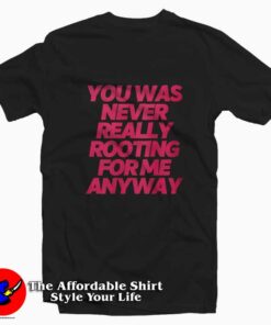 Lil Nas x You Was Never Really Rooting For Me Anyway T-shirt