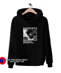 Radiohead I Will See You In The Next Life Unisex Hoodie