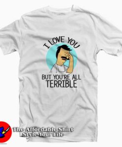 Bob's Burgers I Love You But You're All Terrible T-shirt