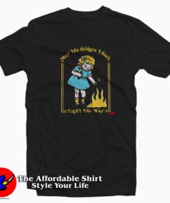 Little Girl May The Bridges I Burn Light The Way T-shirt