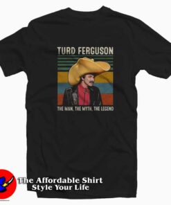 Turd Ferguson The Ma The Myth The Legend T-shirt