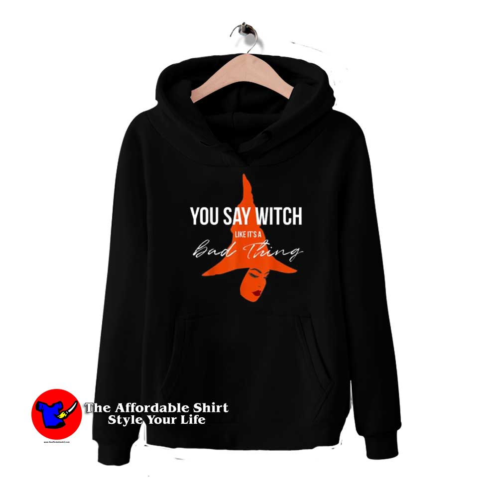 You Say Witch Like Its A Bad Thing Halloween Hoodie 510x510 image You Say Witch Like Its A Bad Thing Halloween Hoodie 510x510 You Say Witch Like Its A Bad Thing Halloween Hoodie