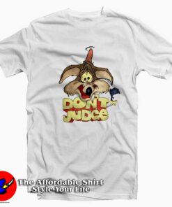 Dont Judge Wile E Coyote Looney Toons T-shirt