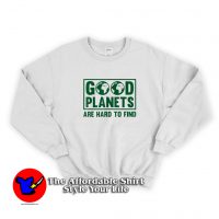 Good Planets Are Hard To Find Earth Day Sweatshirt