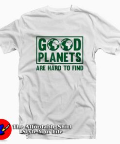Good Planets Are Hard To Find Earth Day Graphic T-shirt