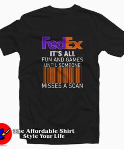 Fedex Fun And Games Until Someone Graphic T-shirt