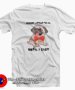 Pug Funny Nobody Listens To Me Until I Fart T-shirt